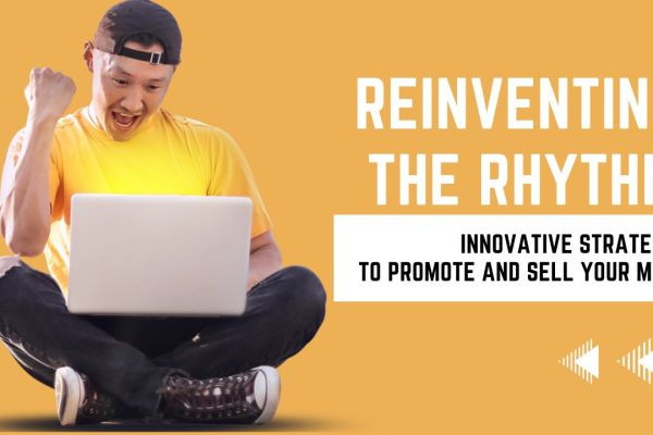 Reinventing the Rhythm: Innovative Strategies to Promote and Sell Your Music